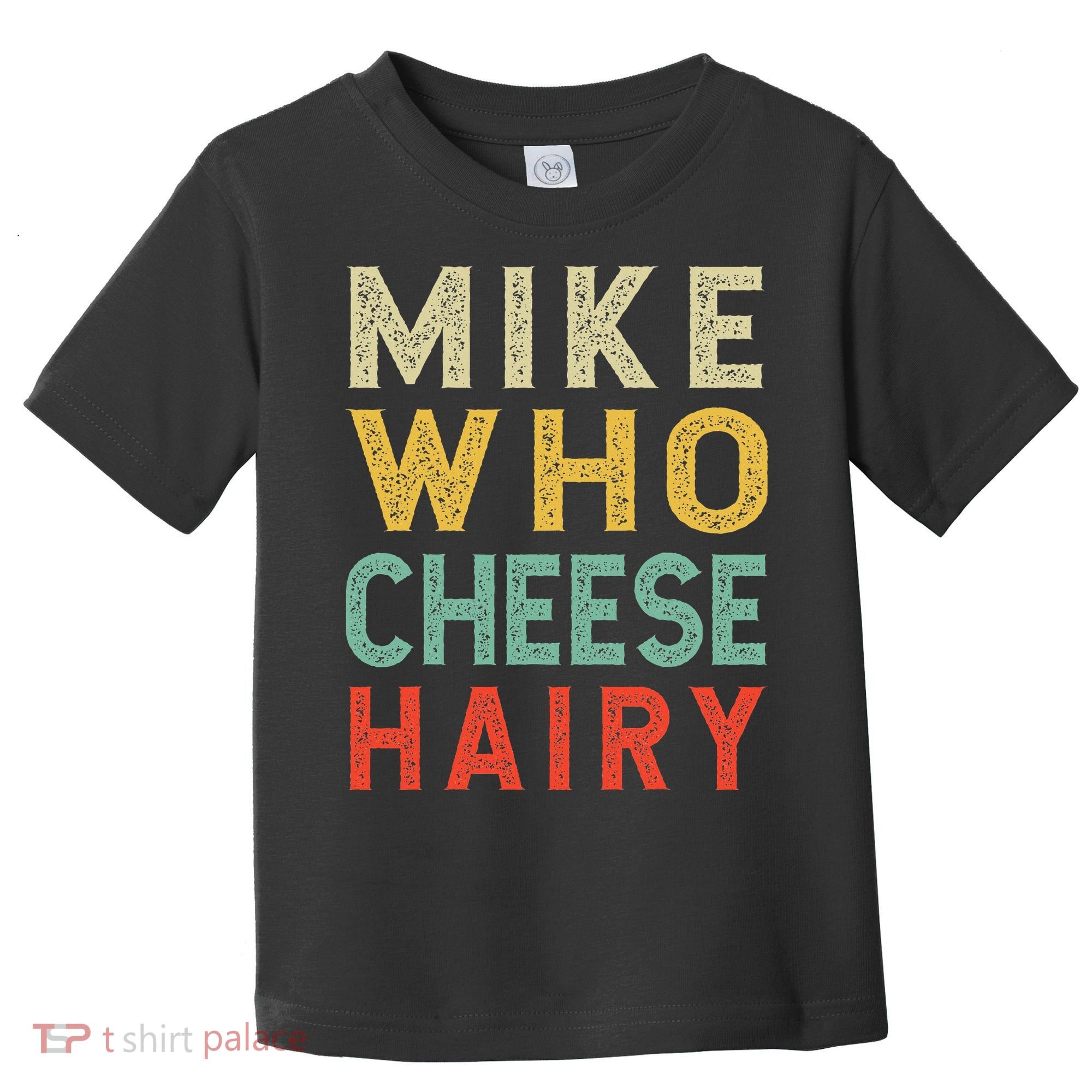 Mike Who Cheese Hairy Funny Humor Embarrassing Toddler T-Shirt