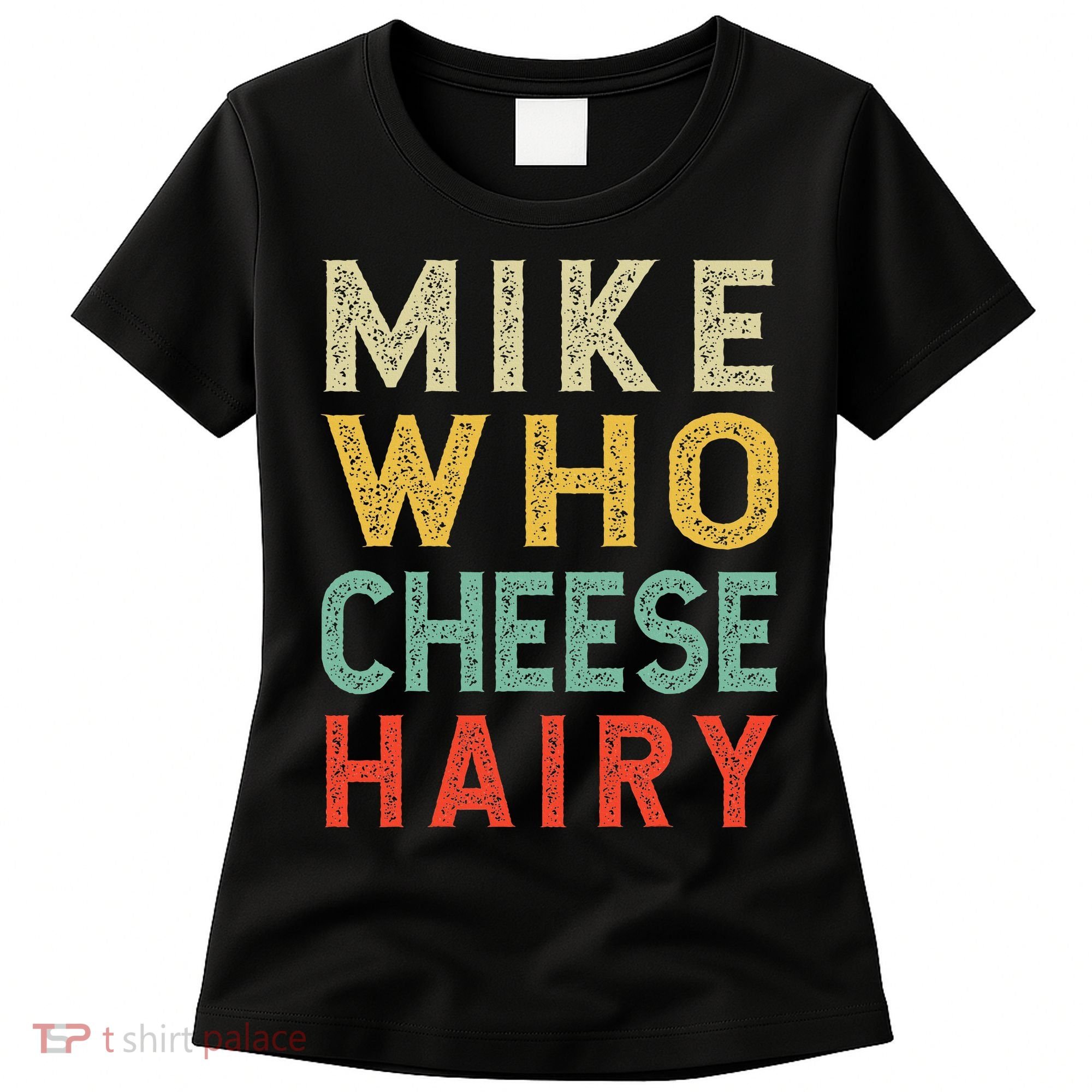Mike Who Cheese Hairy Funny Humor Embarrassing Women's T-Shirt