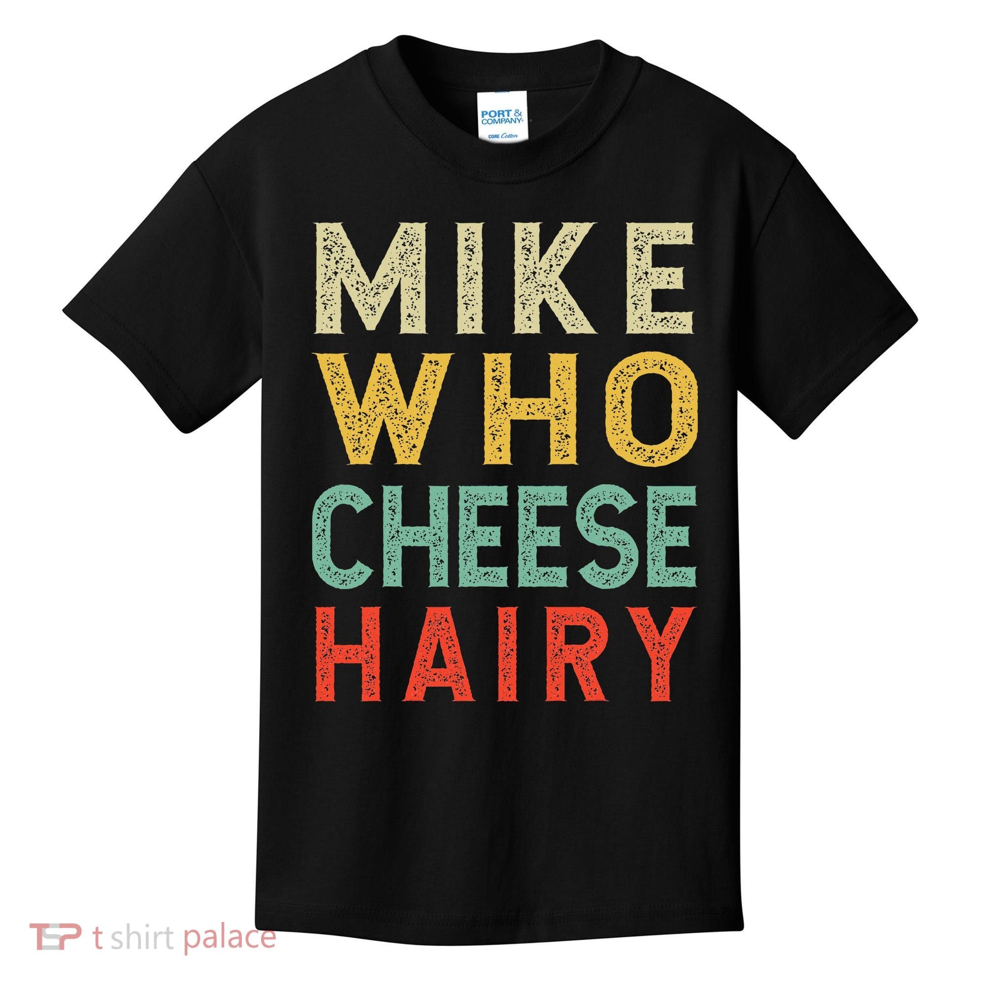 Mike Who Cheese Hairy Funny Humor Embarrassing Kids T-Shirt