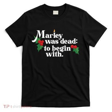 Marley Was Dead To Begin With Charles Dickens Christmas T-Shirt