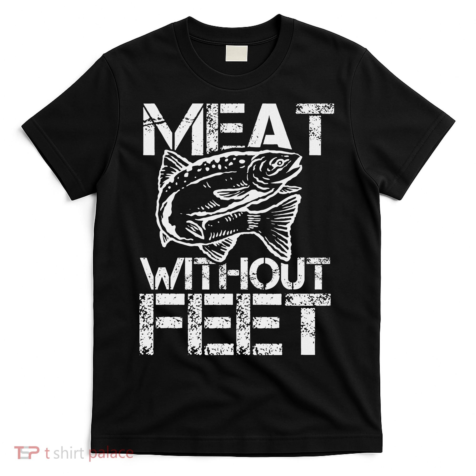 Meat Without Feet T For Fishers And Pescatarians T-Shirt