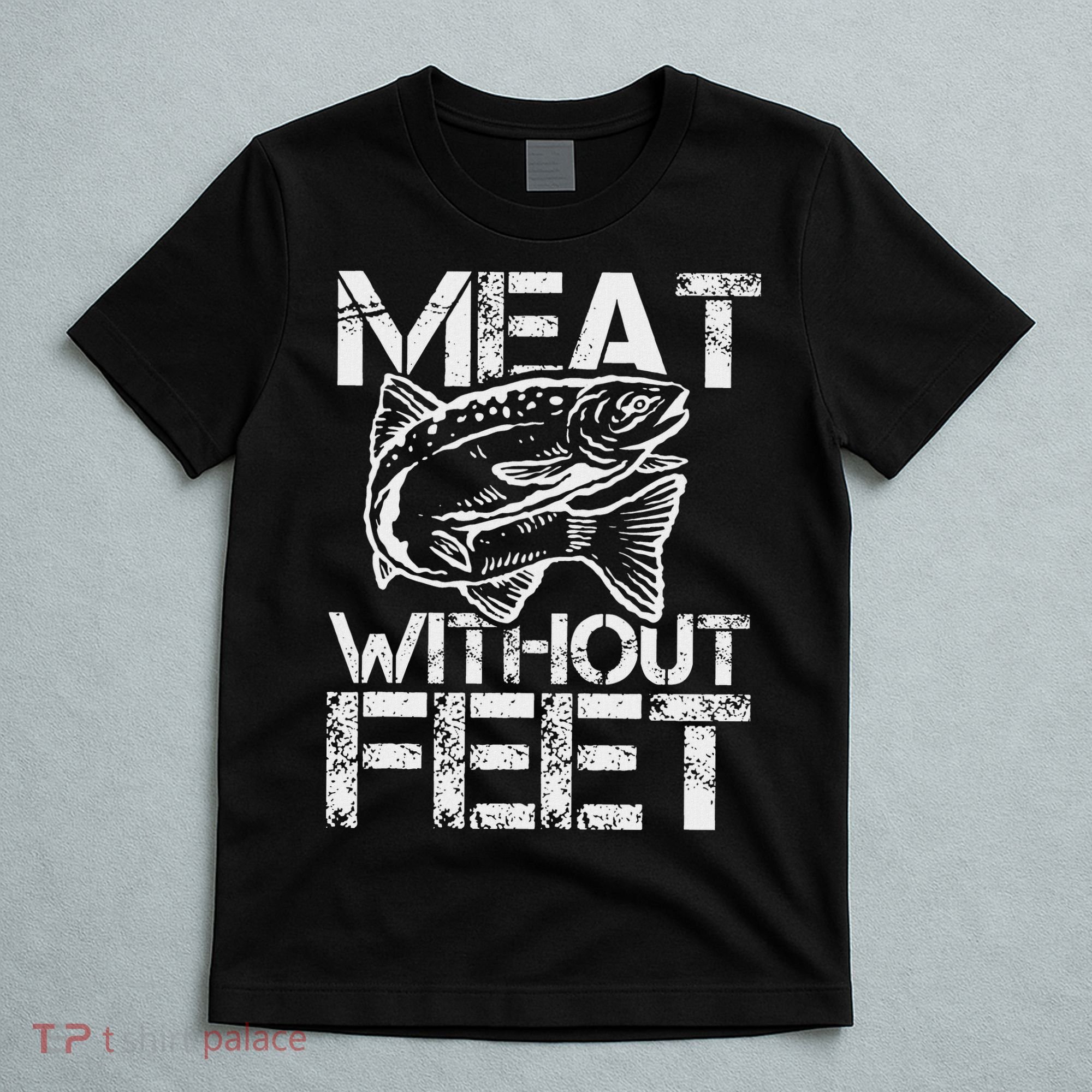 Meat Without Feet T For Fishers And Pescatarians T-Shirt