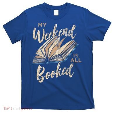 My Weekend Is All Booked Bookworm Reading Books Funny Gift T-Shirt