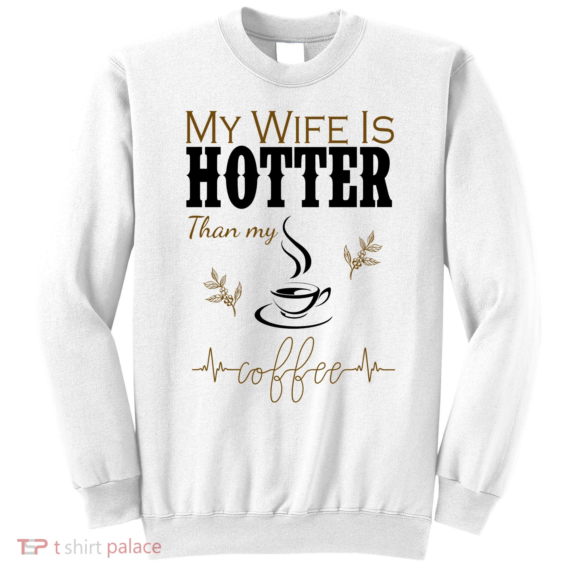 My Wife Is Hotter Than My Coffee Funny Gift Sweatshirt