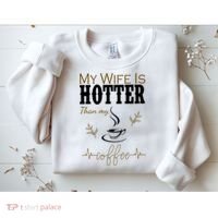 My Wife Is Hotter Than My Coffee Funny Gift Sweatshirt thumb 2