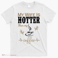 My Wife Is Hotter Than My Coffee Funny Gift T-Shirt thumb 0