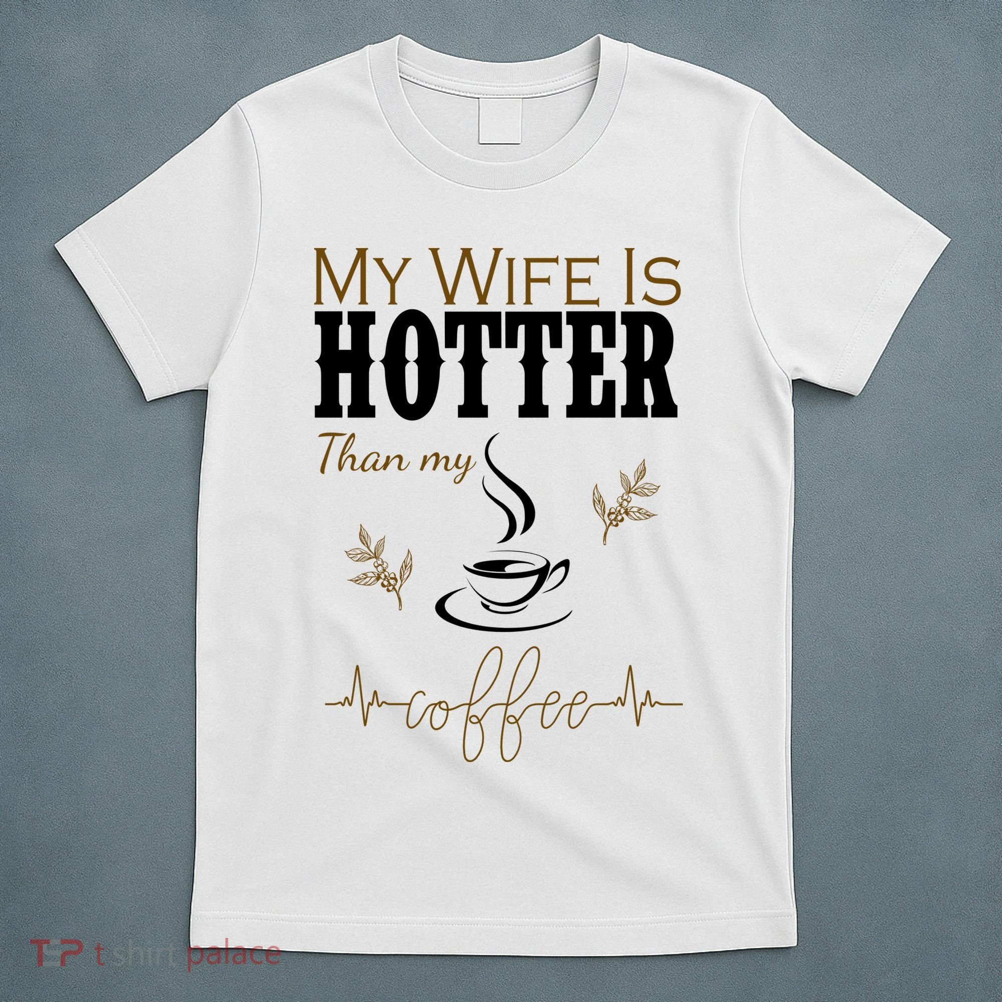 My Wife Is Hotter Than My Coffee Funny Gift T-Shirt