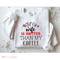 My Wife Is Hotter Than My Coffee Cute Gift Sweatshirt thumb 2