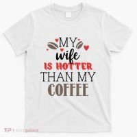 My Wife Is Hotter Than My Coffee Cute Gift T-Shirt thumb 0