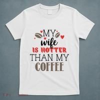 My Wife Is Hotter Than My Coffee Cute Gift T-Shirt thumb 5
