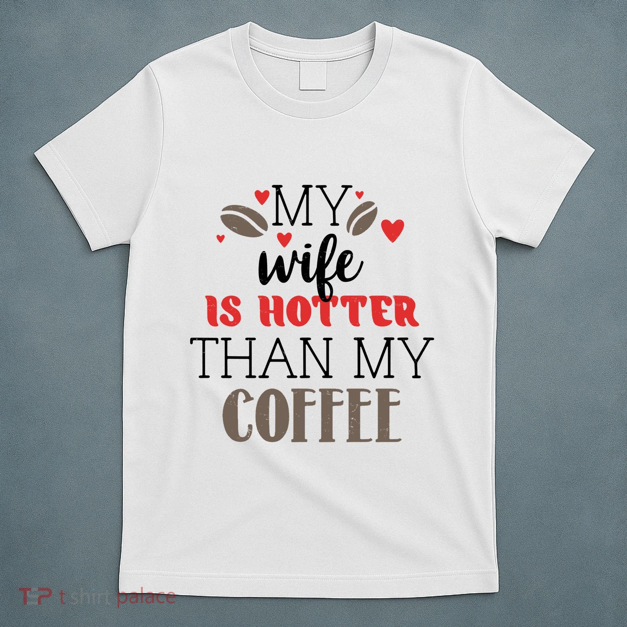 My Wife Is Hotter Than My Coffee Cute Gift T-Shirt