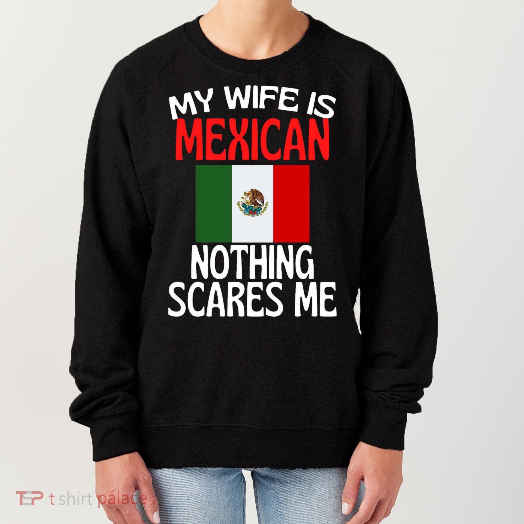 My Wife Is Mexican Nothing Scares Me Women's Sweatshirt