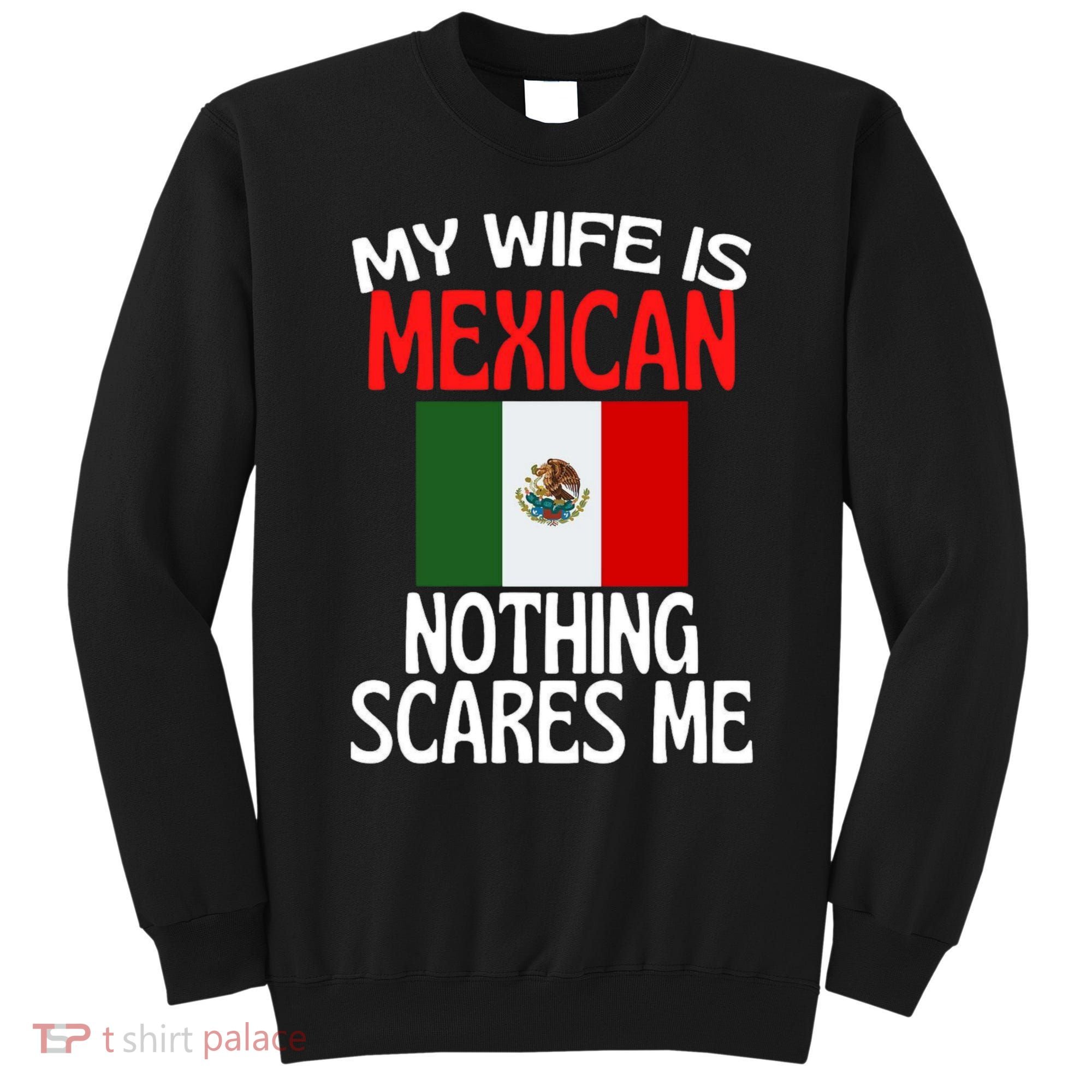 My Wife Is Mexican Nothing Scares Me Sweatshirt