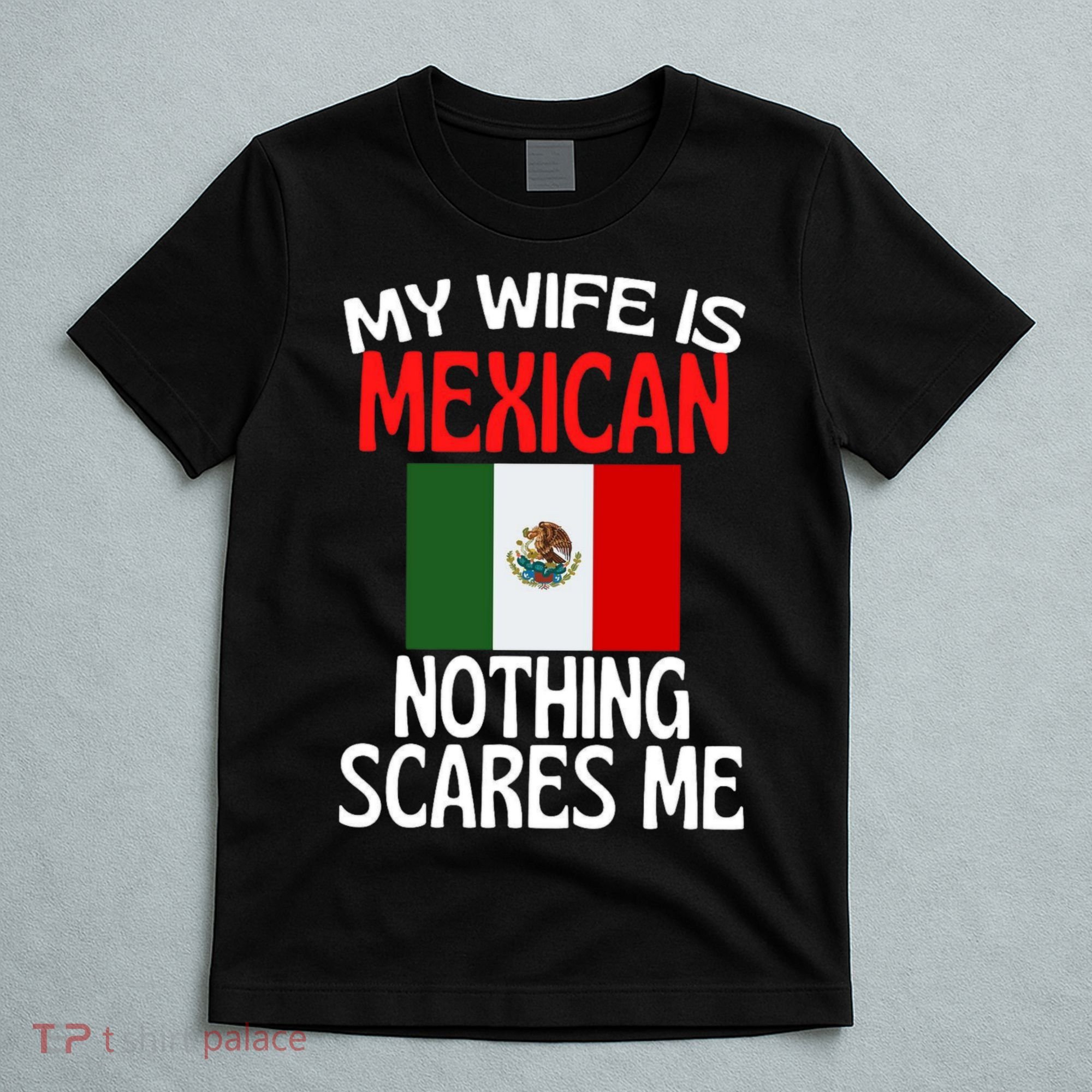 My Wife Is Mexican Nothing Scares Me T-Shirt