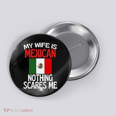 My Wife Is Mexican Nothing Scares Me Button