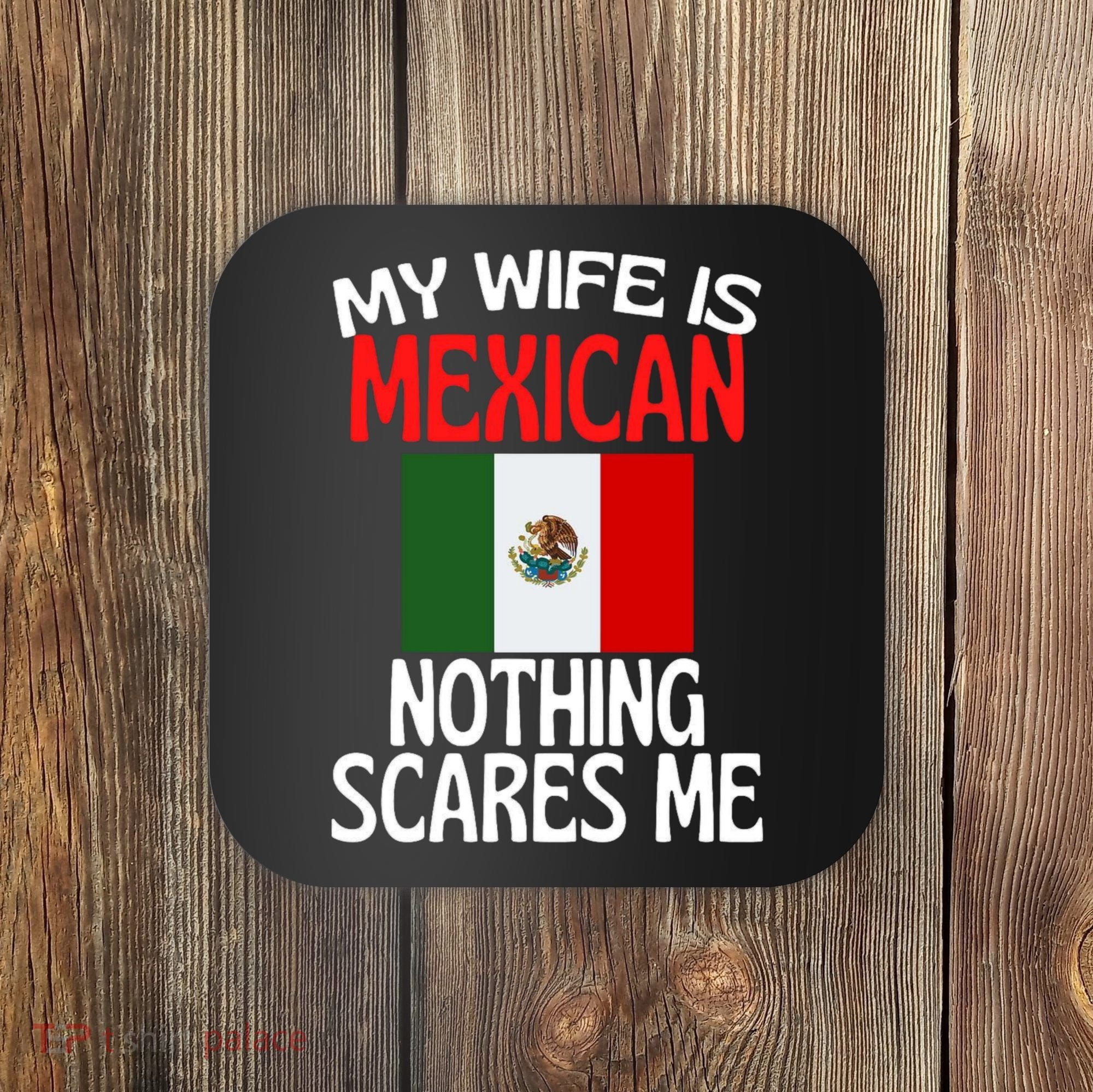 My Wife Is Mexican Nothing Scares Me Coaster