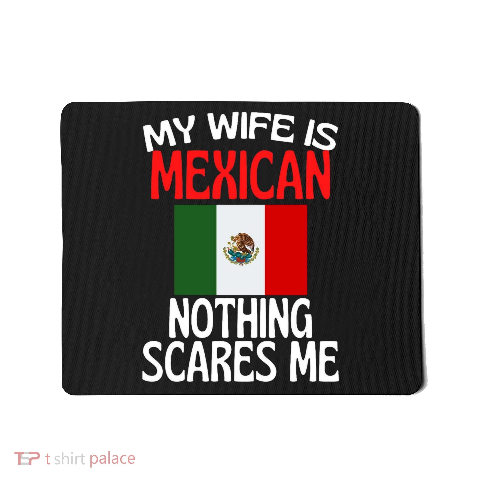My Wife Is Mexican Nothing Scares Me Mousepad