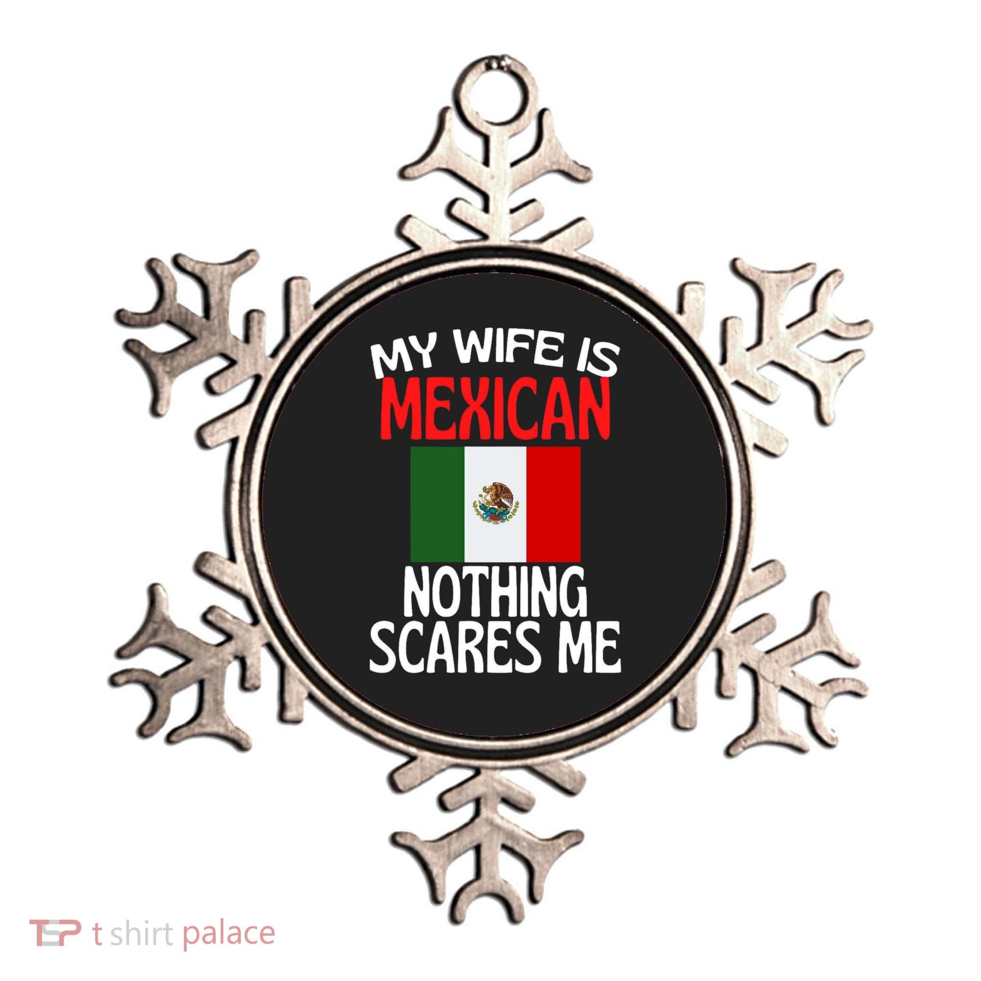 My Wife Is Mexican Nothing Scares Me Ornament