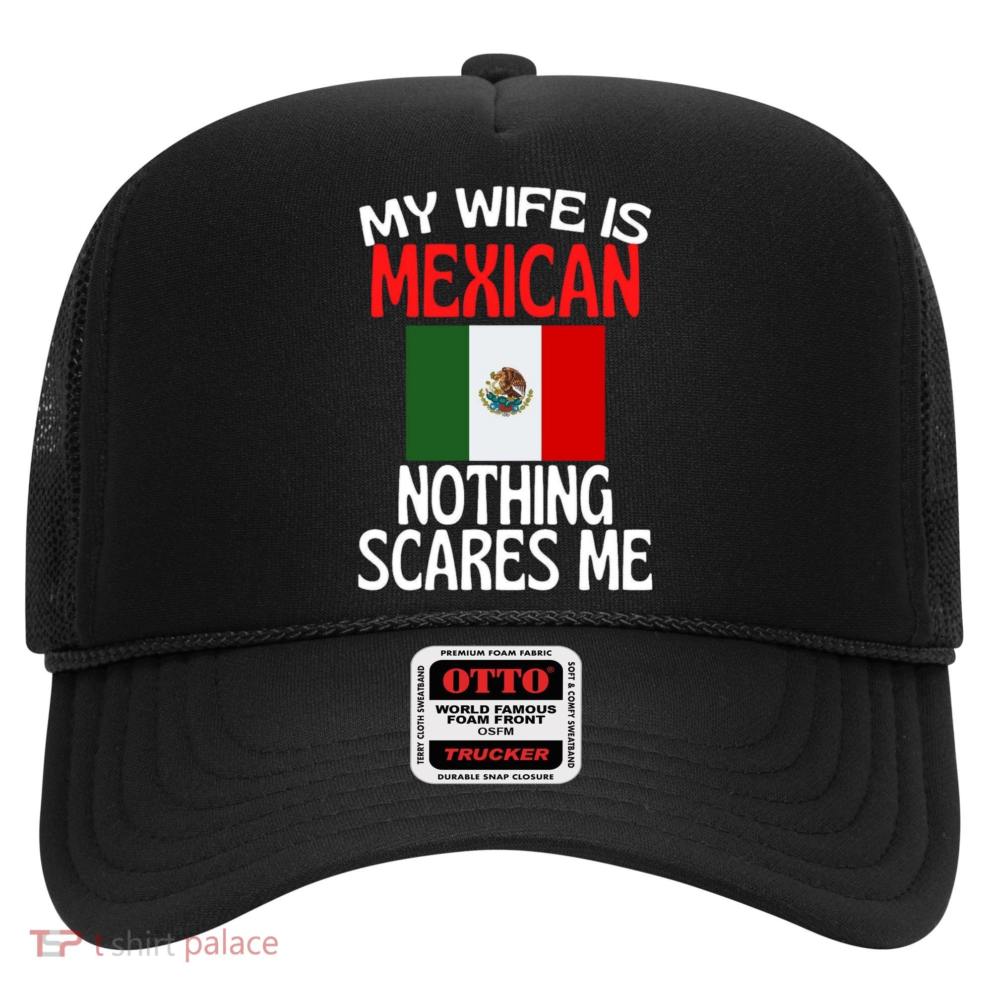 My Wife Is Mexican Nothing Scares Me Hat