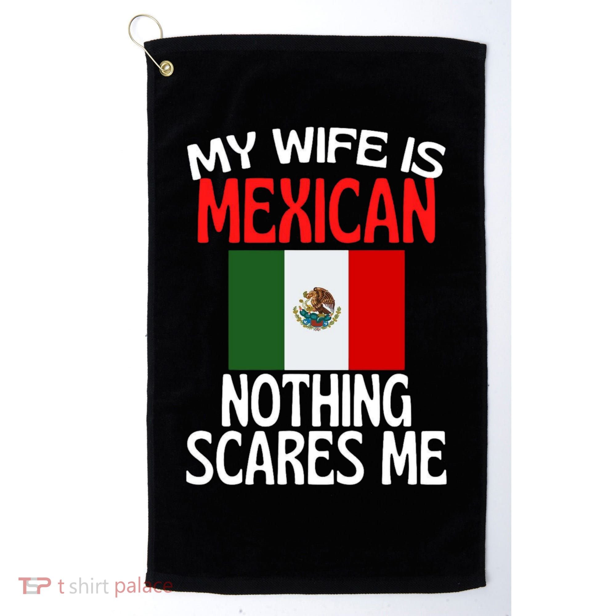 My Wife Is Mexican Nothing Scares Me Golf Towel