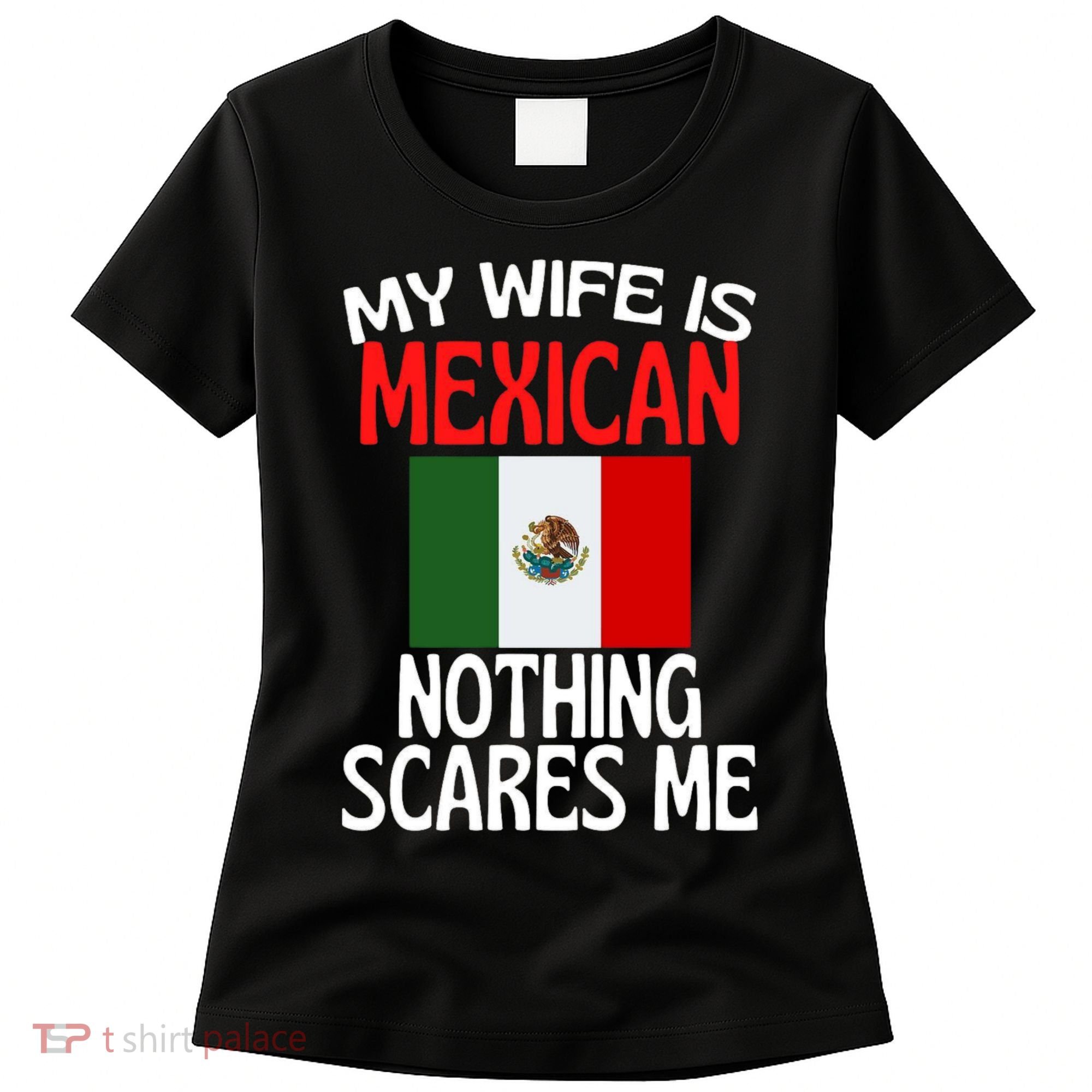 My Wife Is Mexican Nothing Scares Me Women's T-Shirt