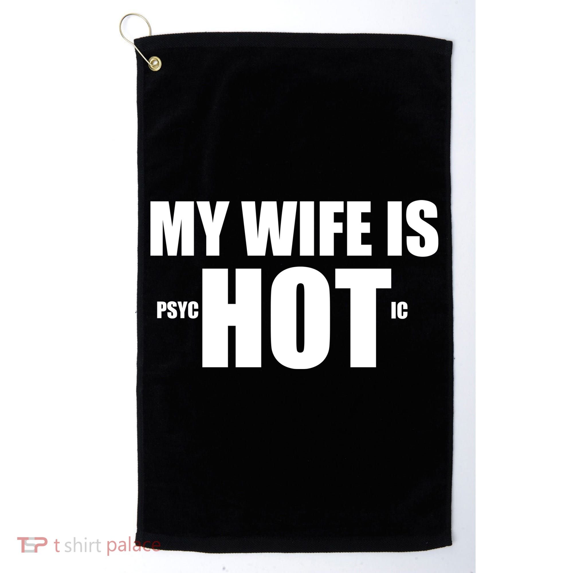 My Wife Is Psychotic (Hot) Funny Married Couples Golf Towel