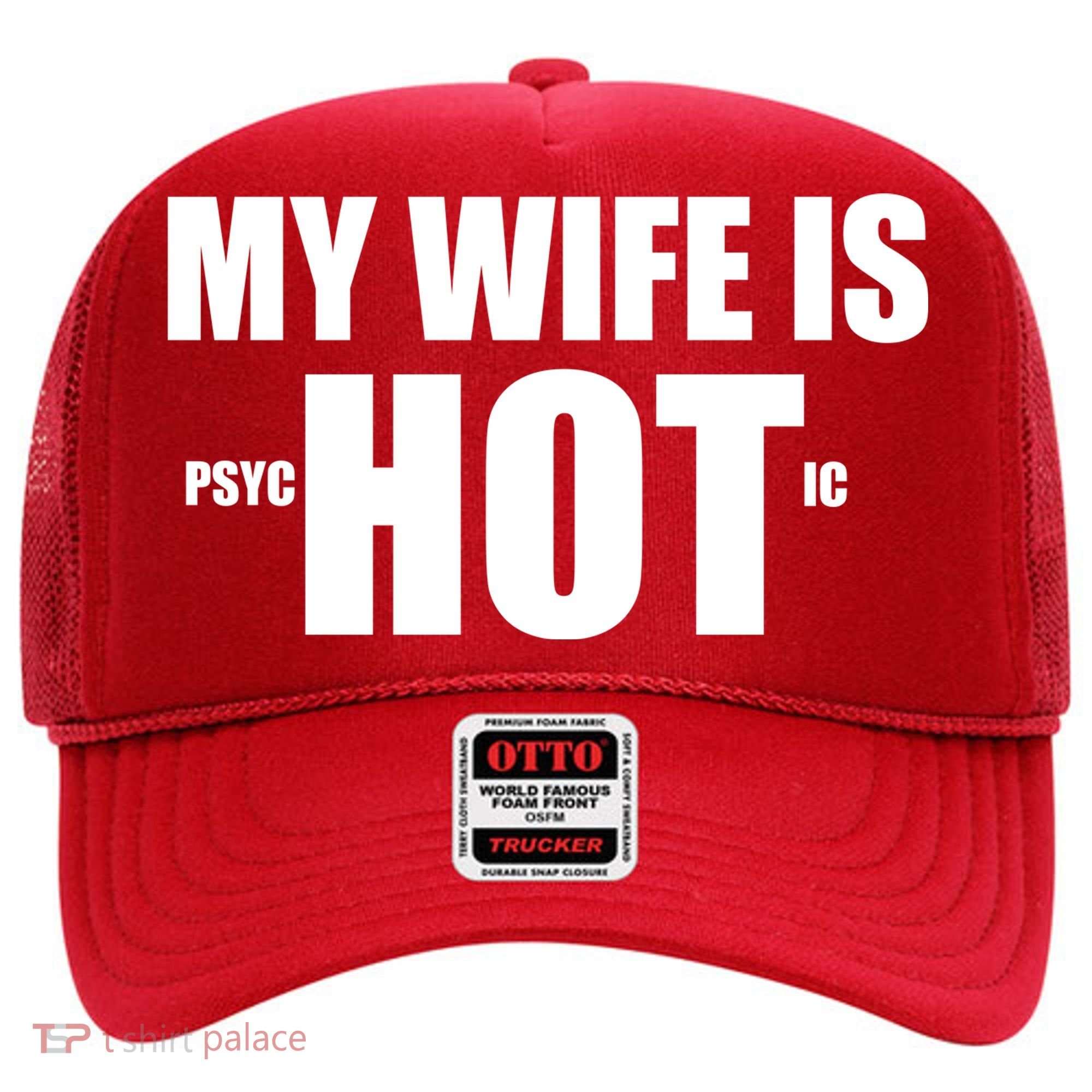 My Wife Is Psychotic (Hot) Funny Married Couples Hat