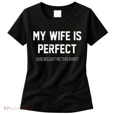 My Wife Is Perfect She Bought Me This Women's T-Shirt