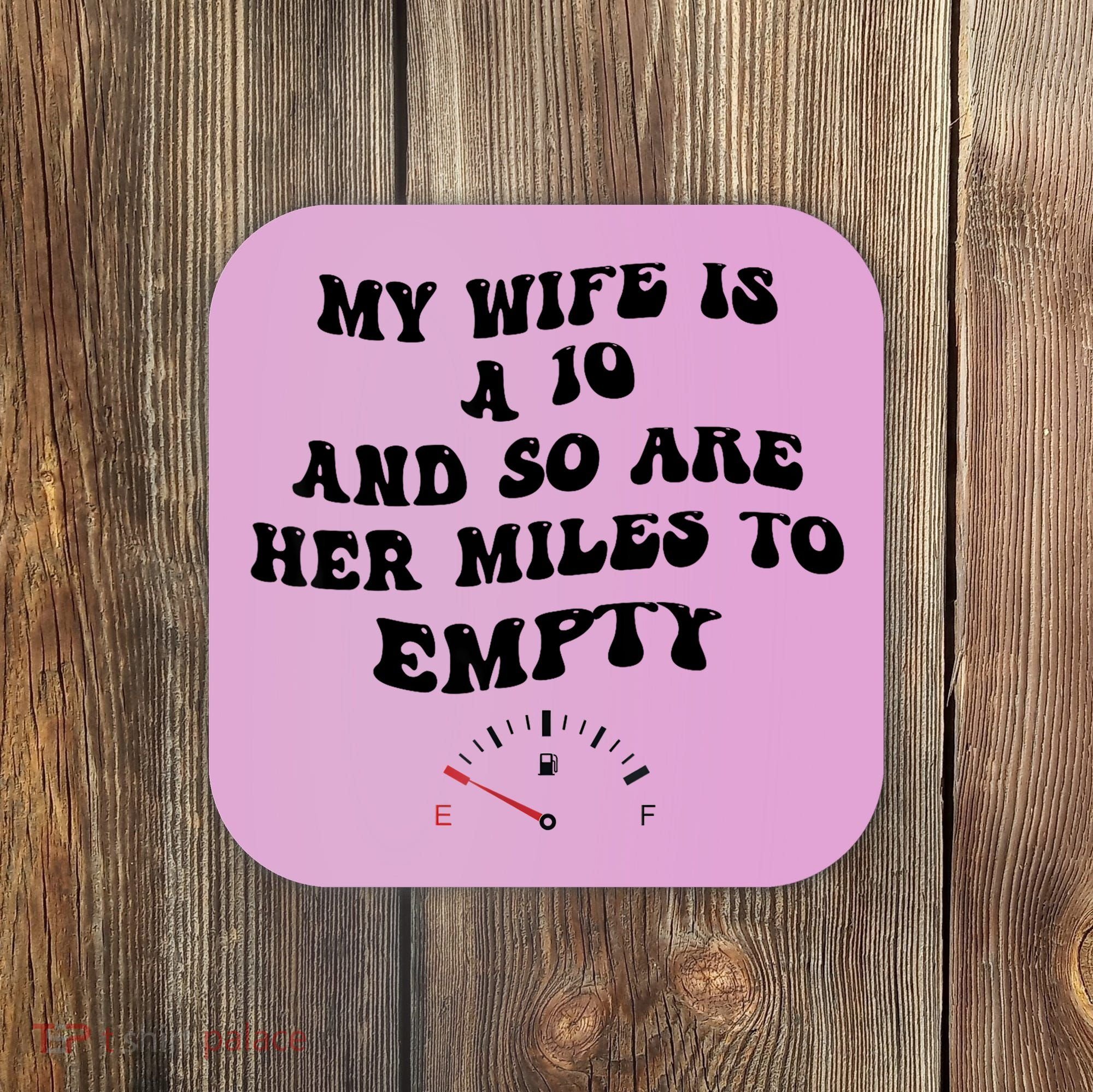 My Wife Is A 10 And So Are Her Miles To Empty Coaster