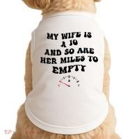 My Wife Is A 10 And So Are Her Miles To Empty Doggie Tank thumb 0