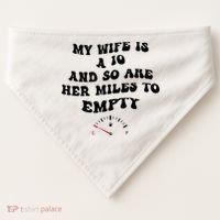 My Wife Is A 10 And So Are Her Miles To Empty USA-Made Doggie Bandana thumb 0