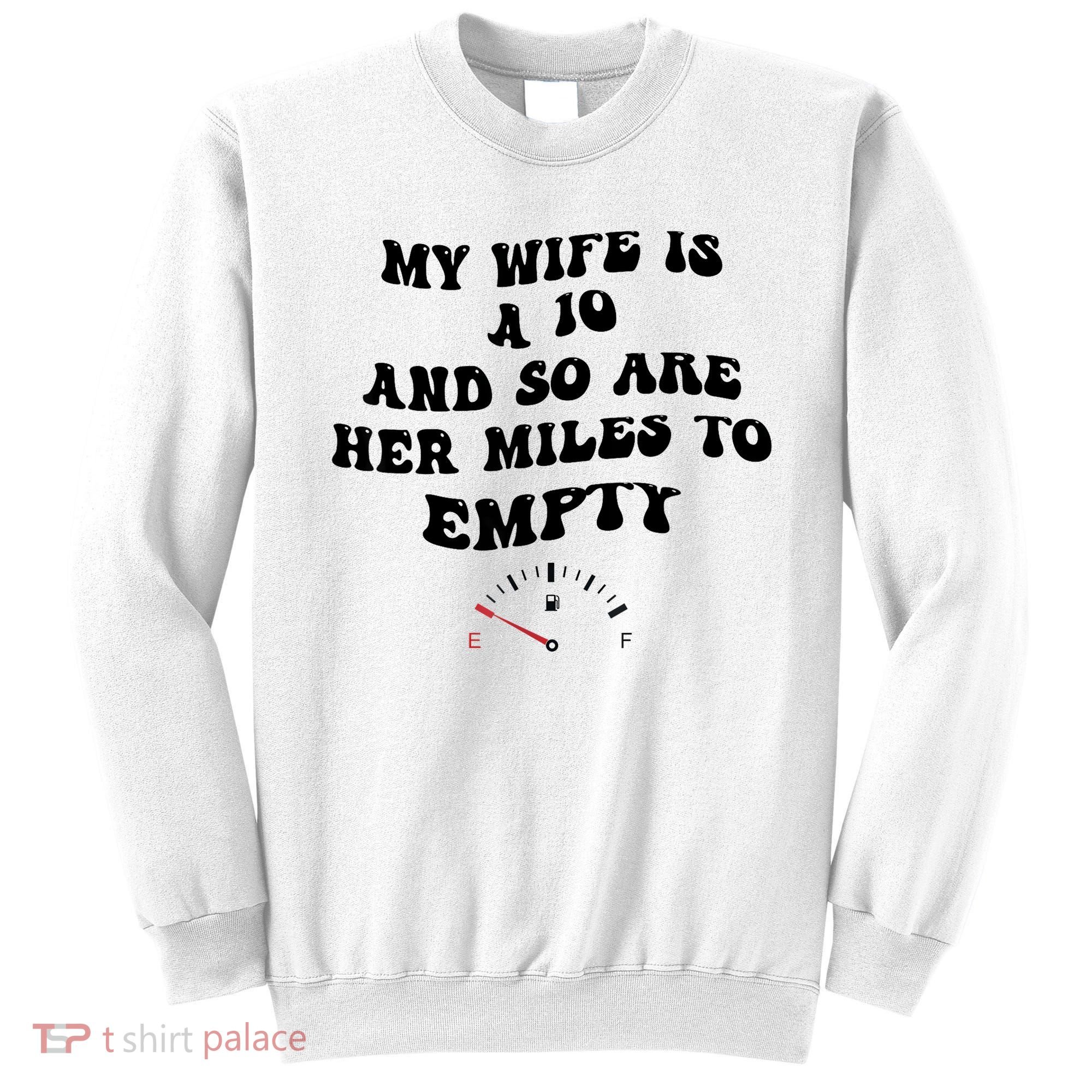 My Wife Is A 10 And So Are Her Miles To Empty Sweatshirt