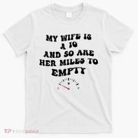 My Wife Is A 10 And So Are Her Miles To Empty T-Shirt thumb 0