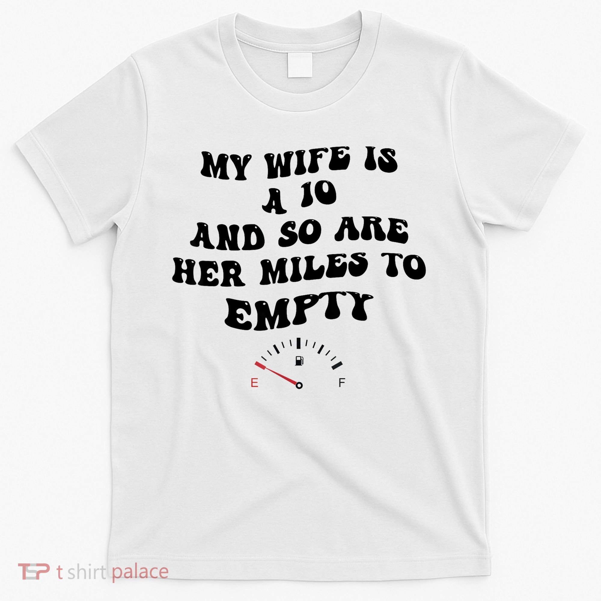 My Wife Is A 10 And So Are Her Miles To Empty T-Shirt