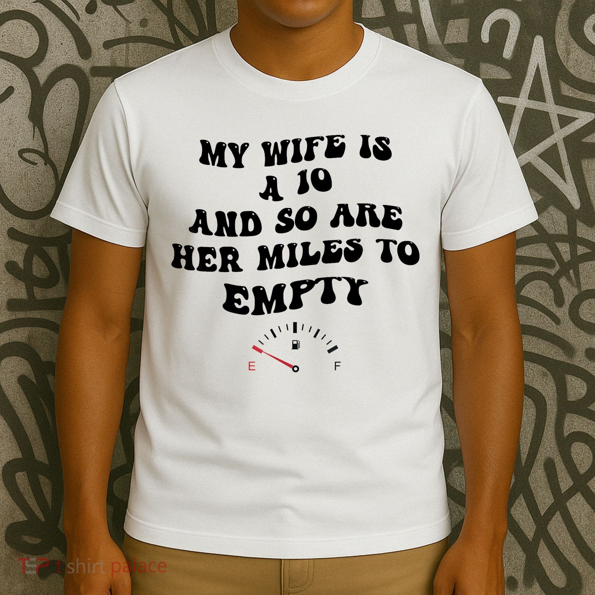 My Wife Is A 10 And So Are Her Miles To Empty T-Shirt