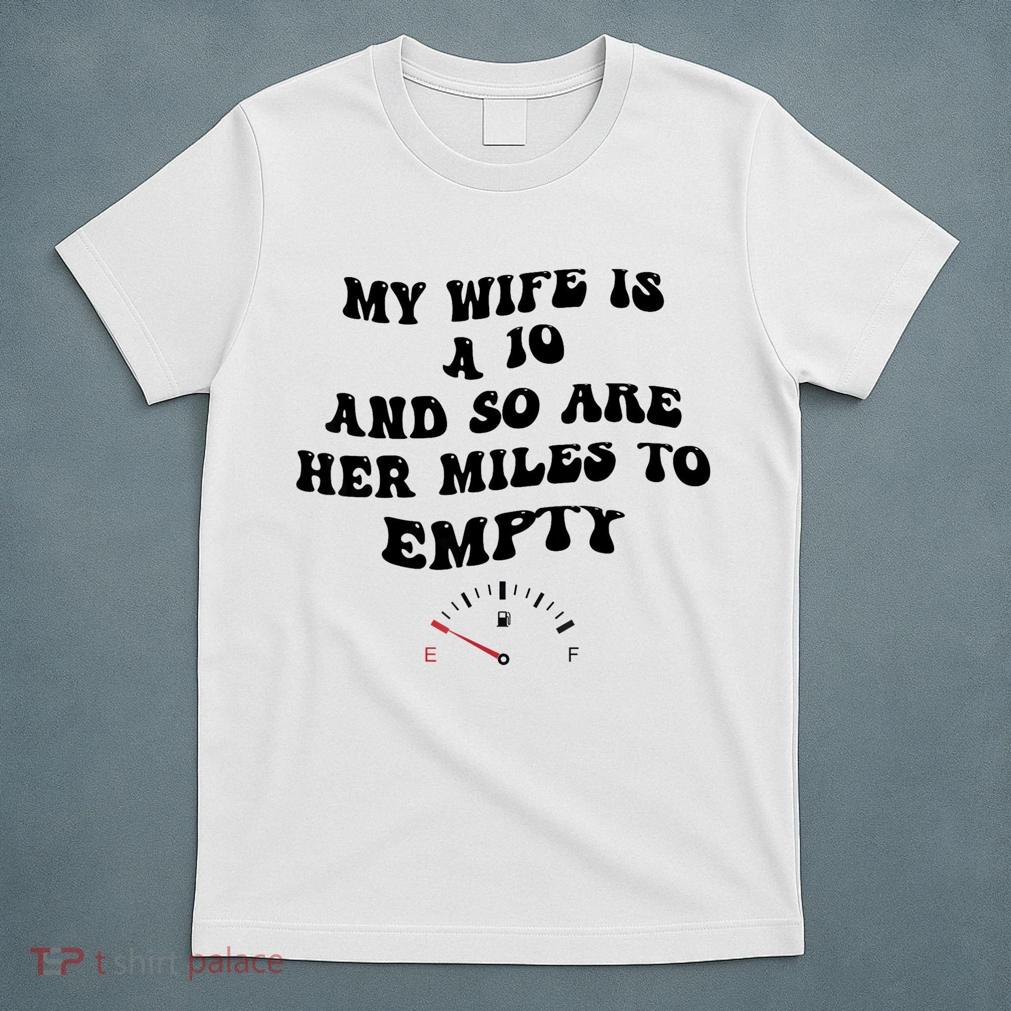 My Wife Is A 10 And So Are Her Miles To Empty T-Shirt