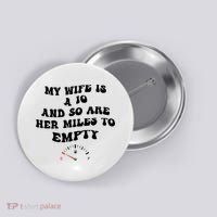 My Wife Is A 10 And So Are Her Miles To Empty Button thumb 0