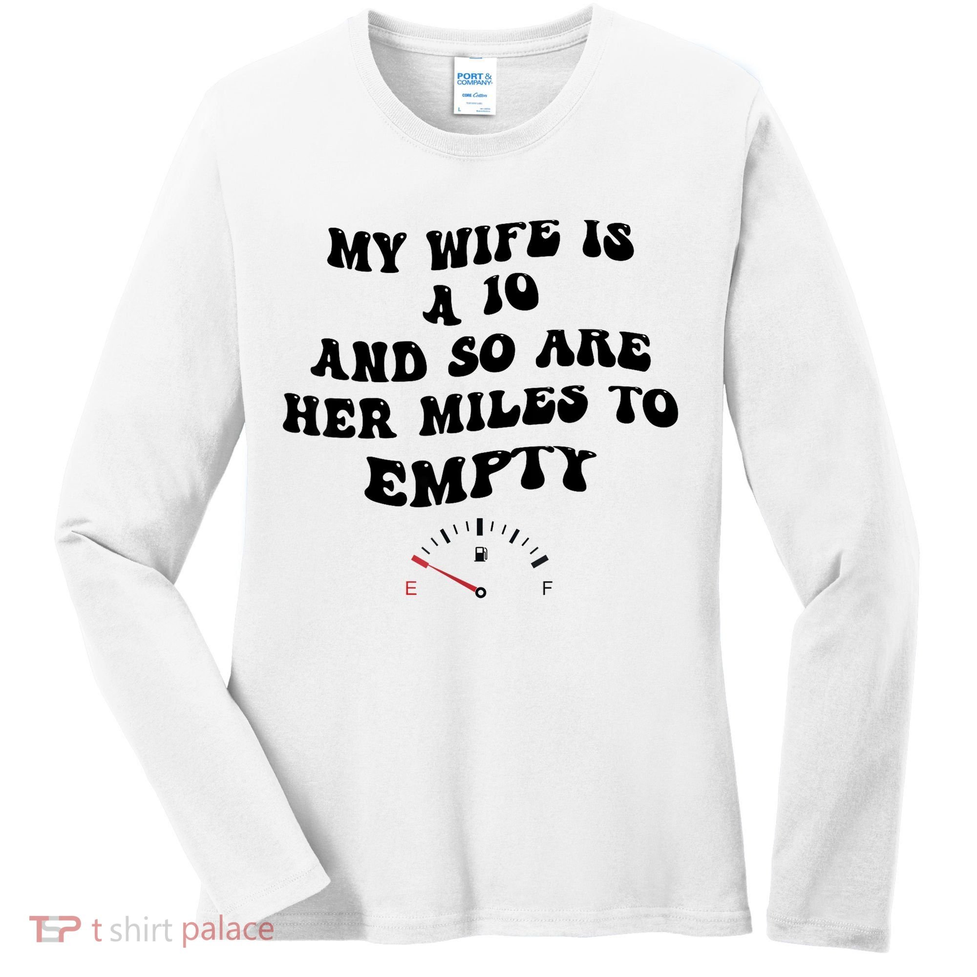 My Wife Is A 10 And So Are Her Miles To Empty Women's Long Sleeve Shirt