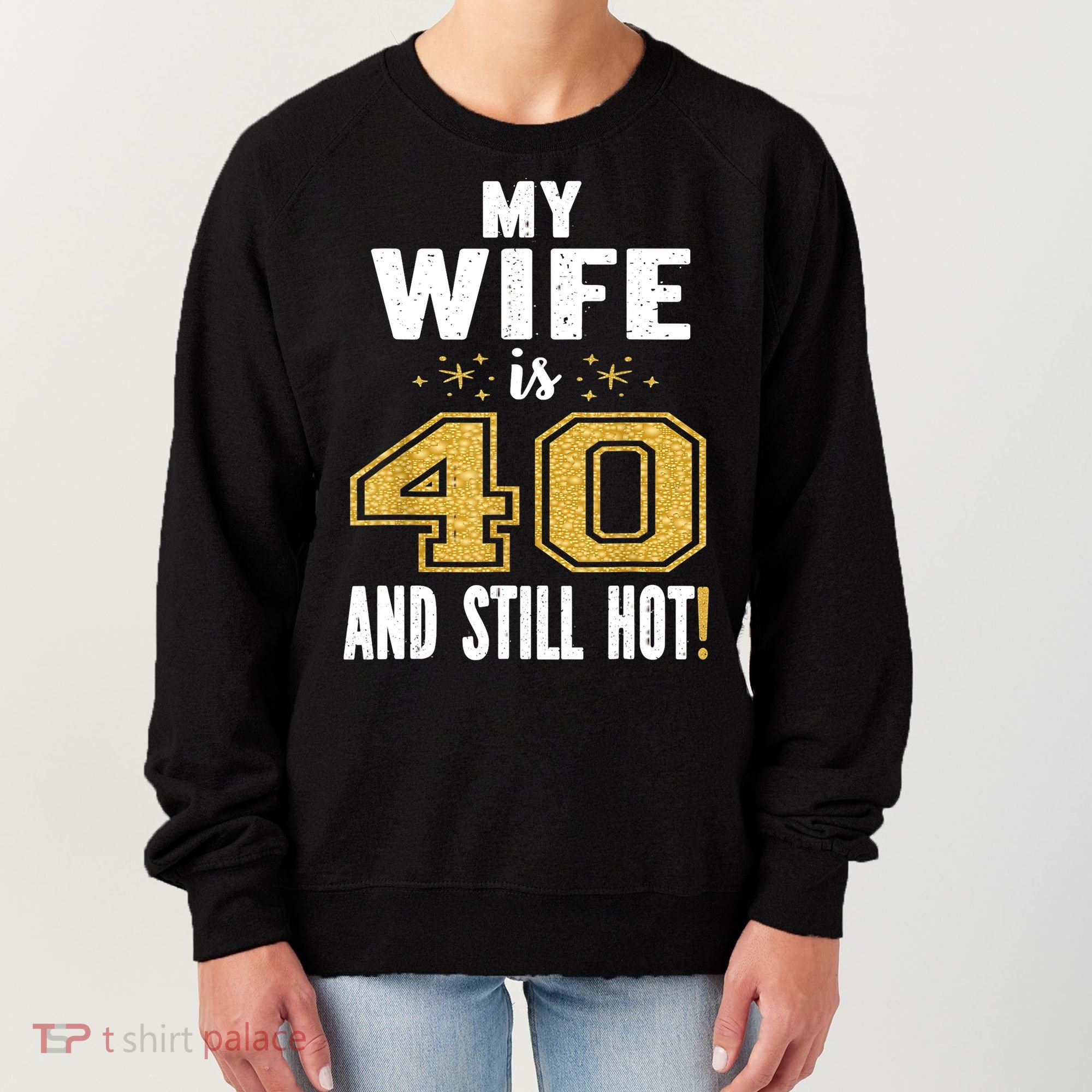 My Wife Is 40 And Still Hot 40th Birthday Gift For Her Women's Sweatshirt