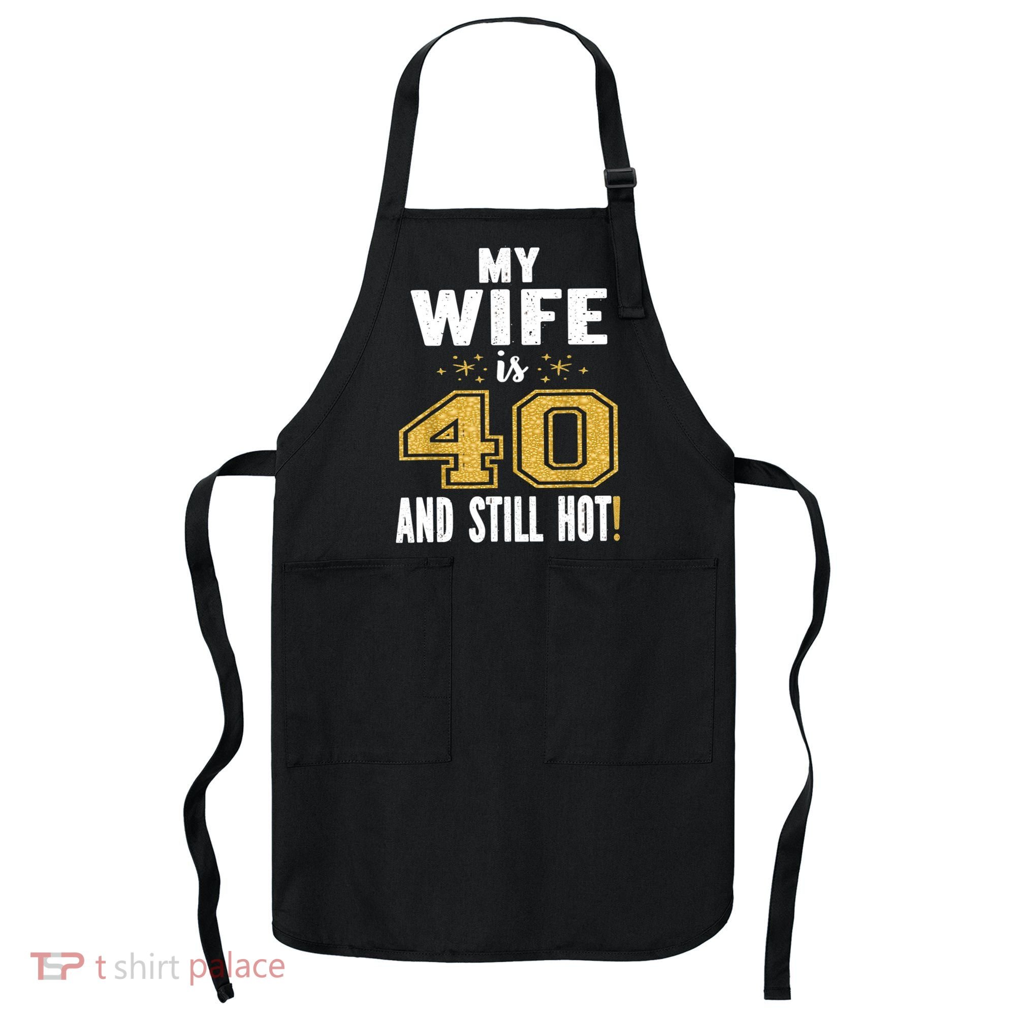 My Wife Is 40 And Still Hot 40th Birthday Gift For Her Apron