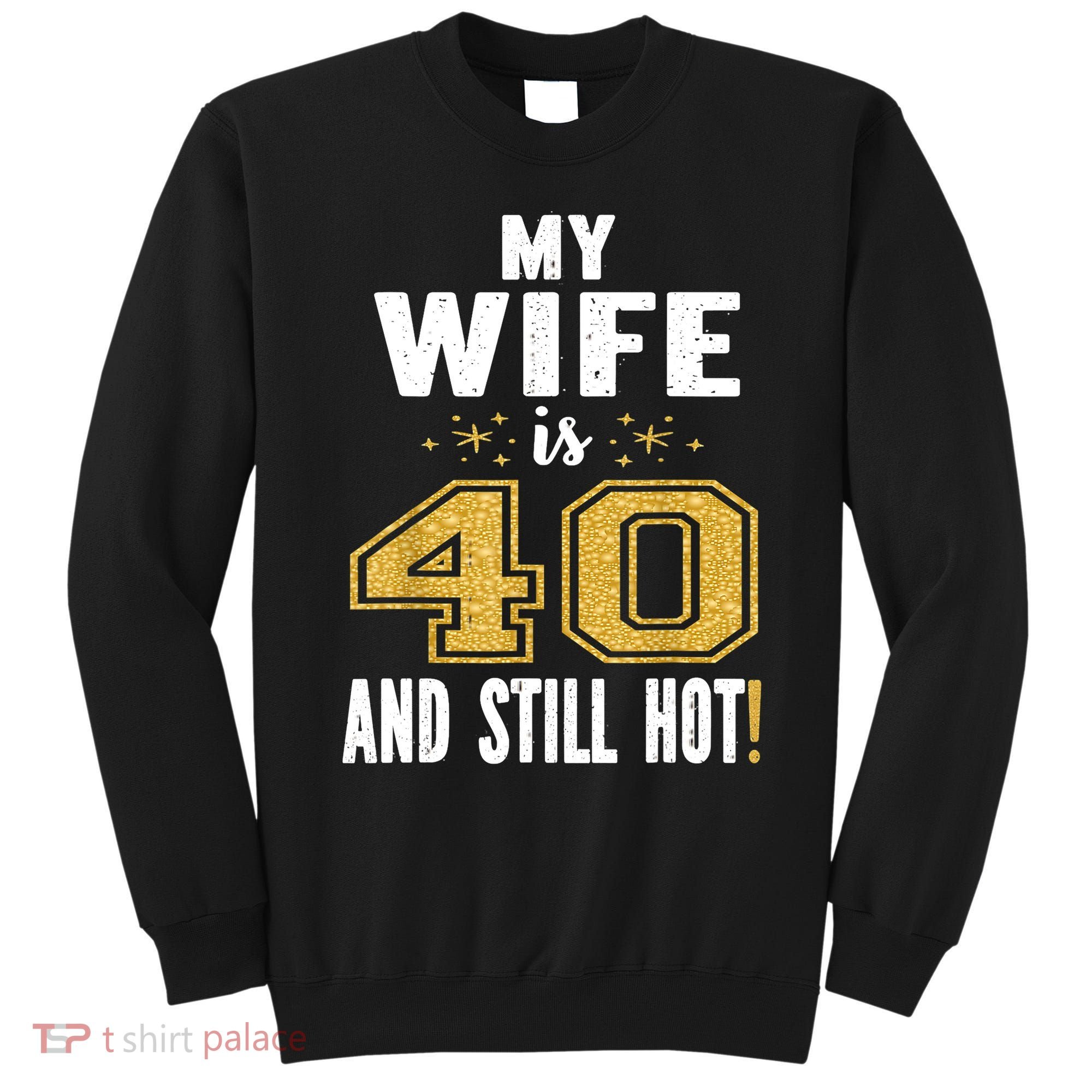 My Wife Is 40 And Still Hot 40th Birthday Gift For Her Sweatshirt