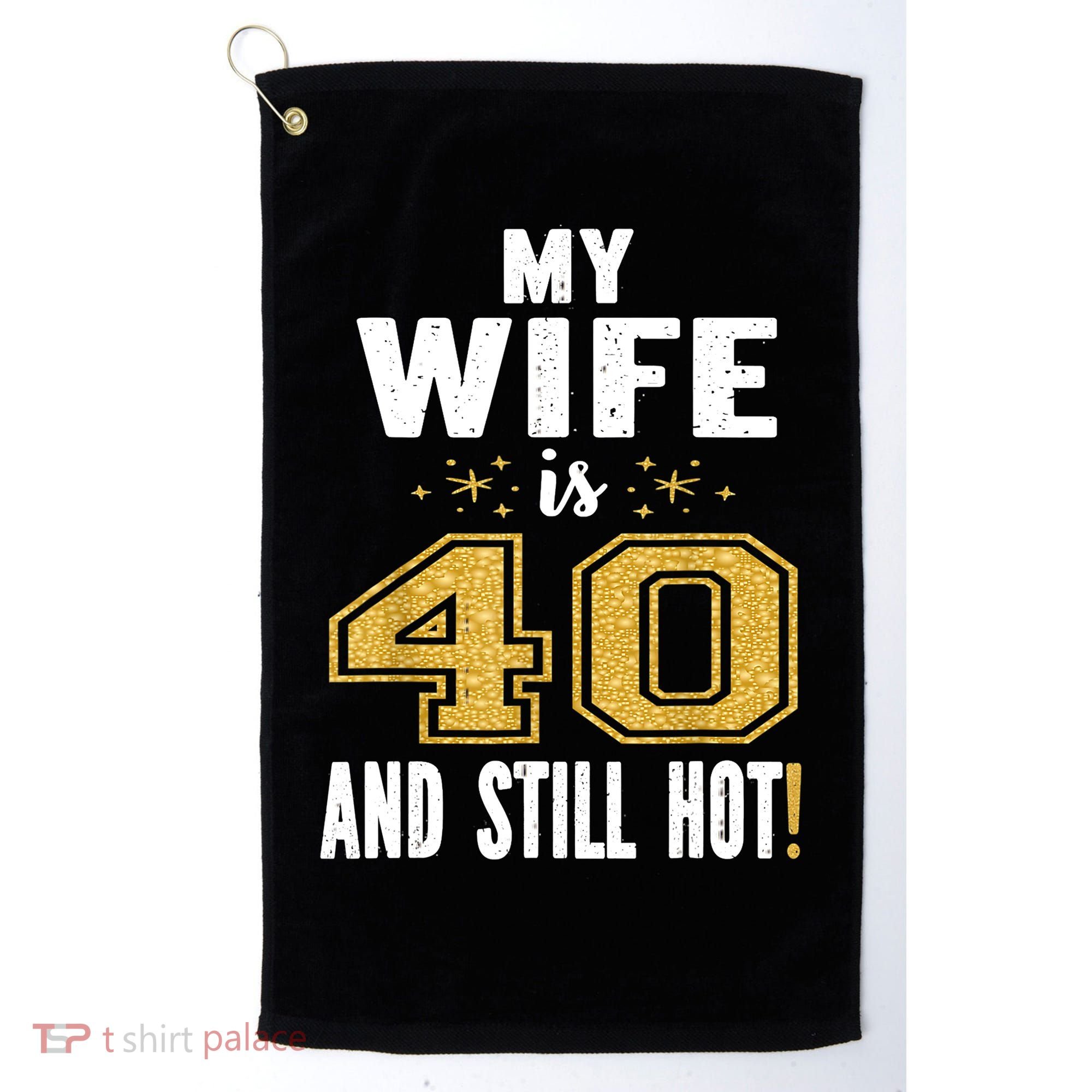 My Wife Is 40 And Still Hot 40th Birthday Gift For Her Golf Towel