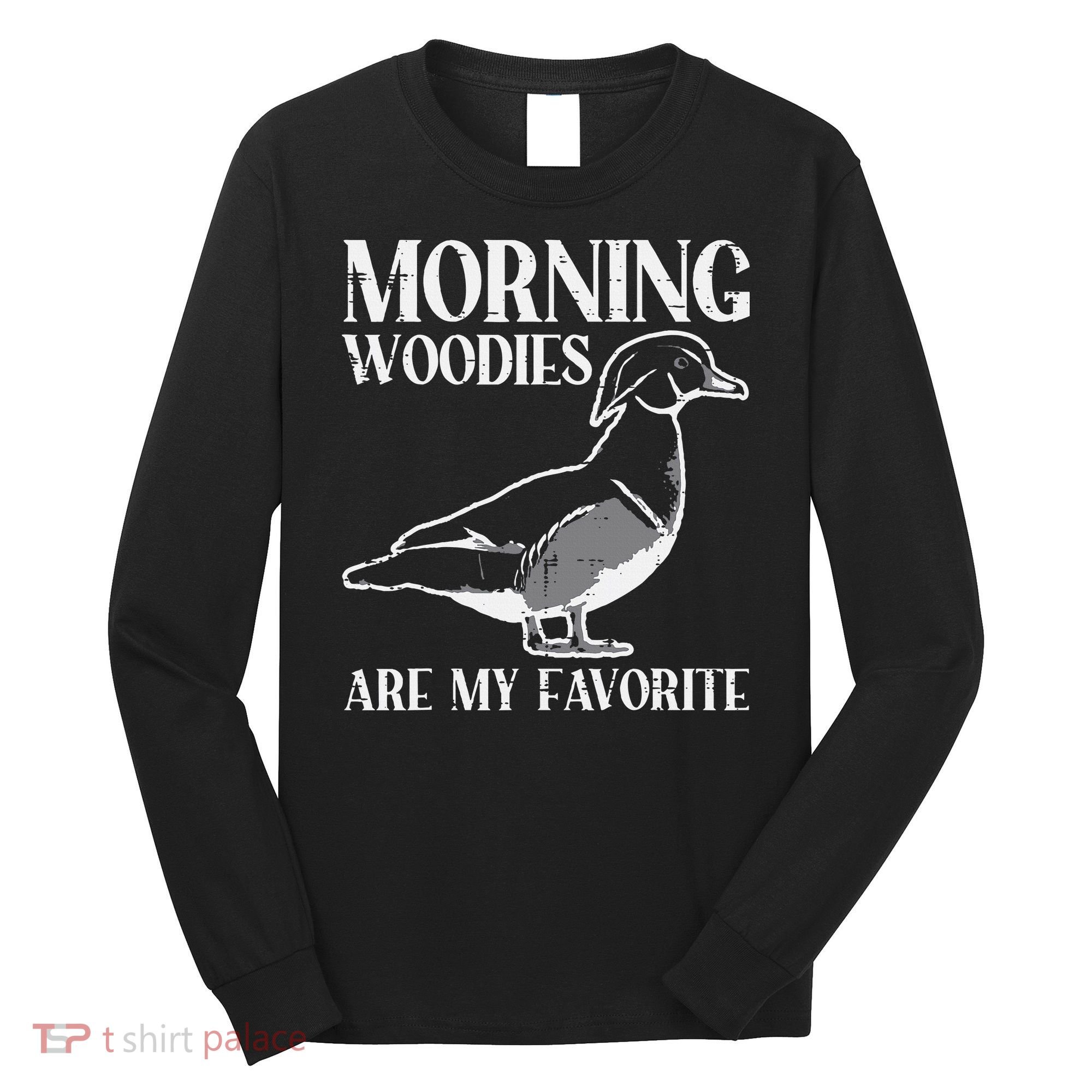 Morning Woody My Favorite Duck Hunting Funny Hunter Long Sleeve Shirt