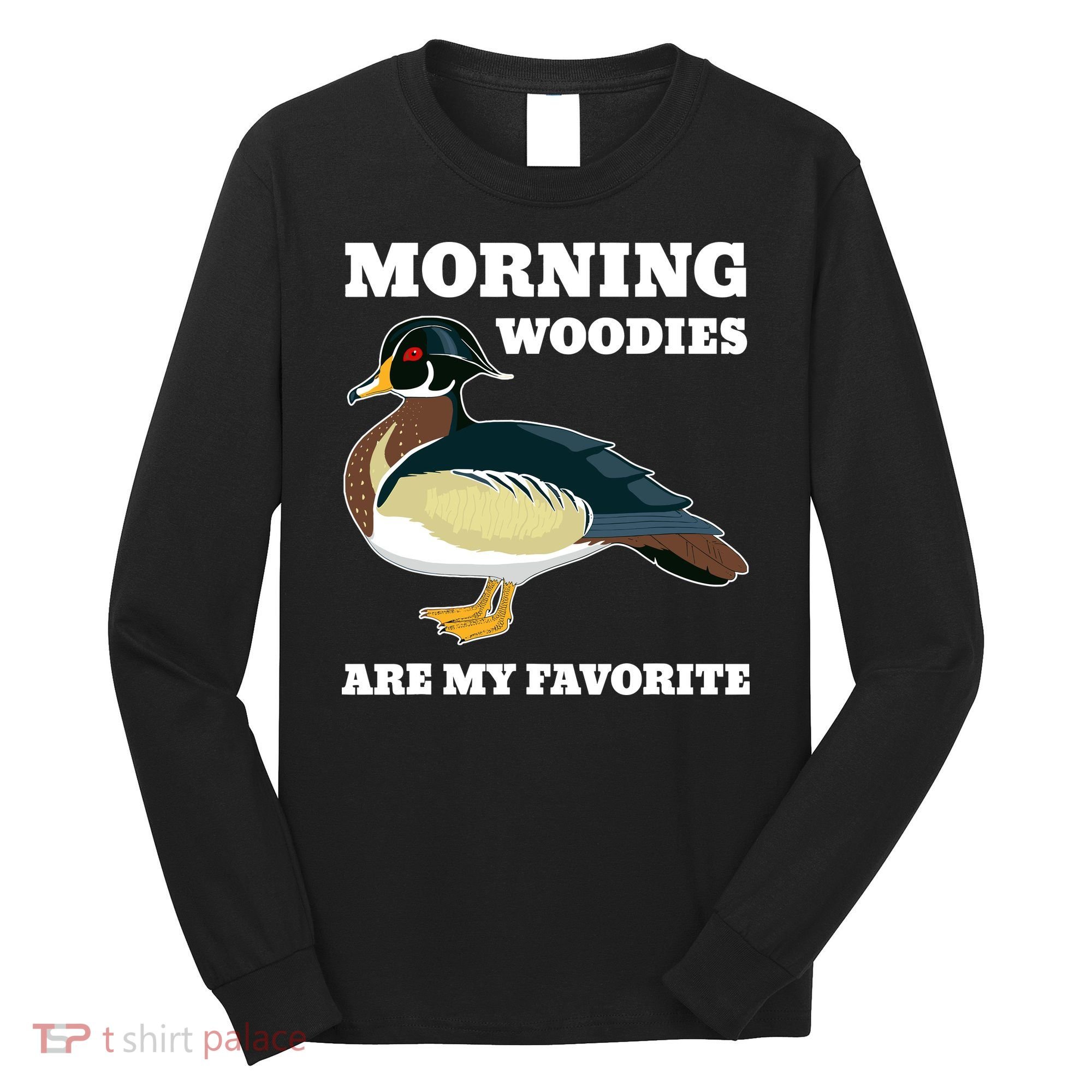 Morning Woody My Favorite Duck Hunting Funny Hunter Long Sleeve Shirt