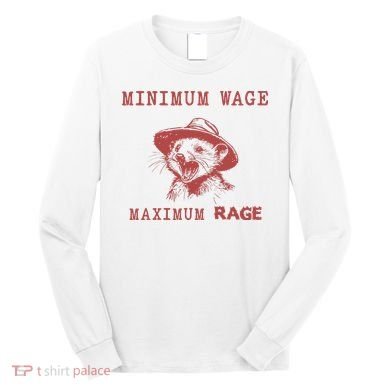 Minimum Wage Maximum Rage Funny Opossums Raccoon Lovers Long Sleeve Shirt