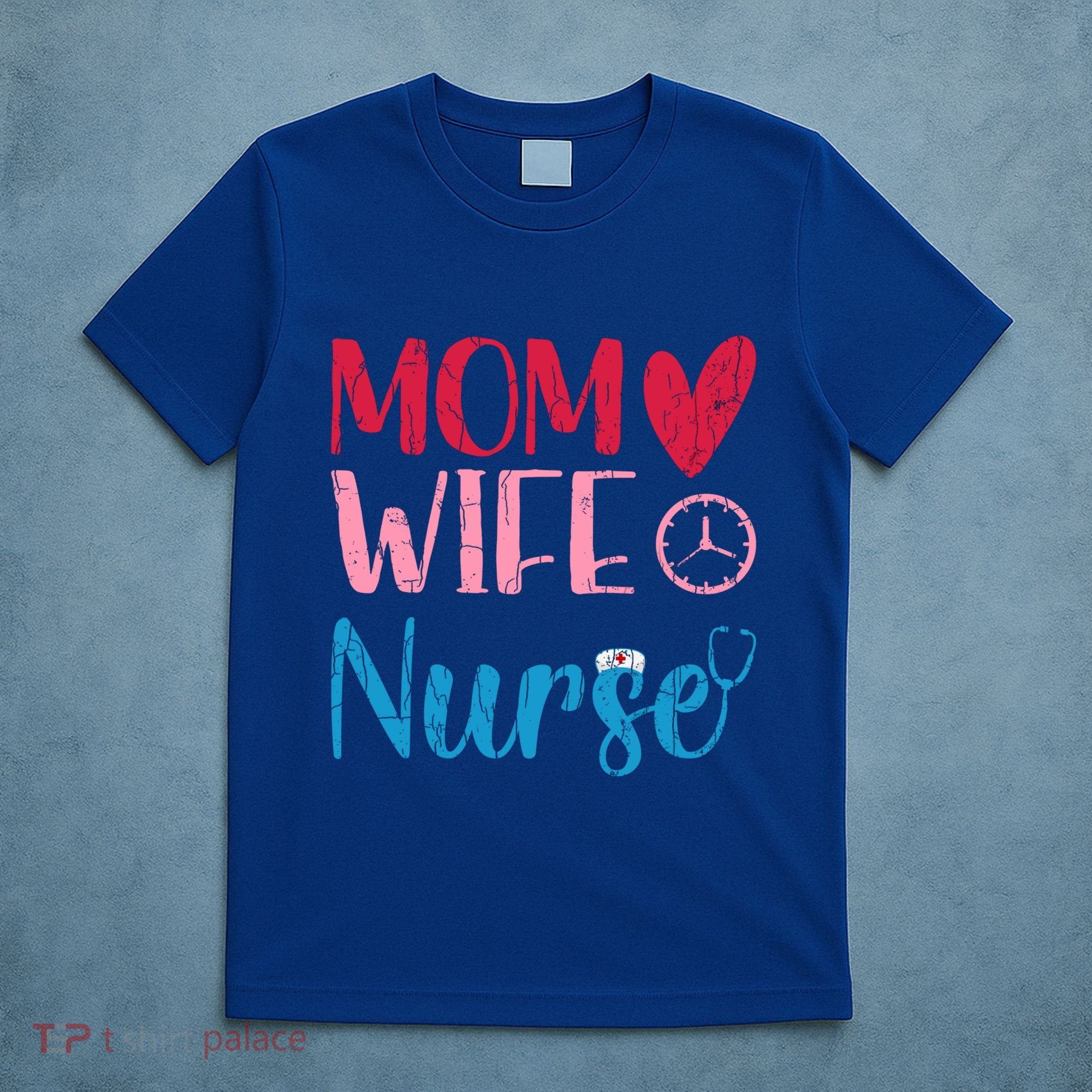 Mom Wife Nurse Funny Nurses Week Nursing Assistant Graphic Cool Gift T-Shirt