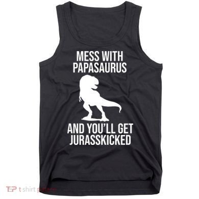 Mess With Papasaurus And Youll Get Jurasskicked Funny Dad Gift Tank Top