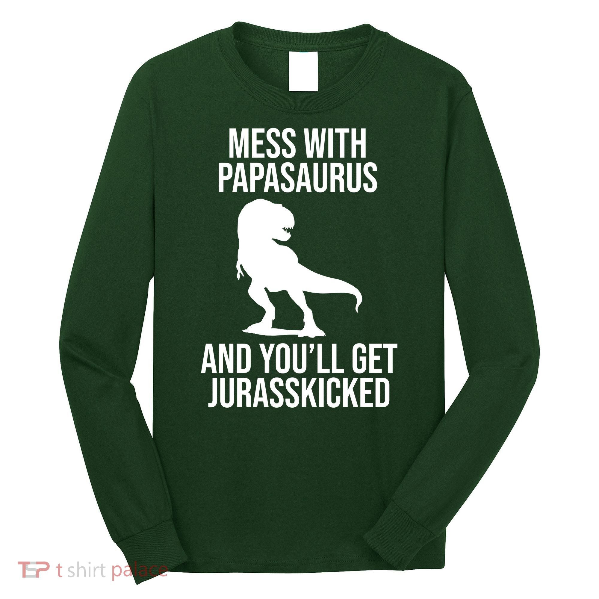 Mess With Papasaurus And Youll Get Jurasskicked Funny Dad Gift Long Sleeve Shirt