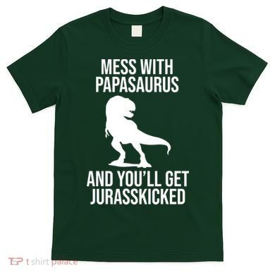 Mess With Papasaurus And Youll Get Jurasskicked Funny Dad Gift T-Shirt