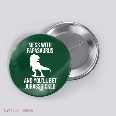 Mess With Papasaurus And Youll Get Jurasskicked Funny Dad Gift Button